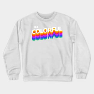 Be Colorful Crewneck Sweatshirt